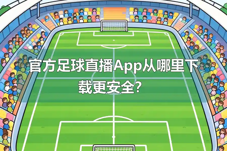 官方足球直播App从哪里下载更安全？